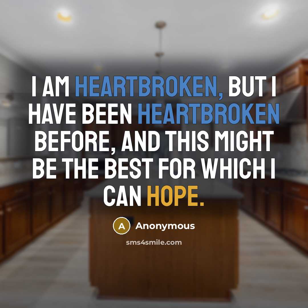 “I am heartbroken, but I have been heartbroken before, and this might be the best for which I can hope.” quote by Anonymous