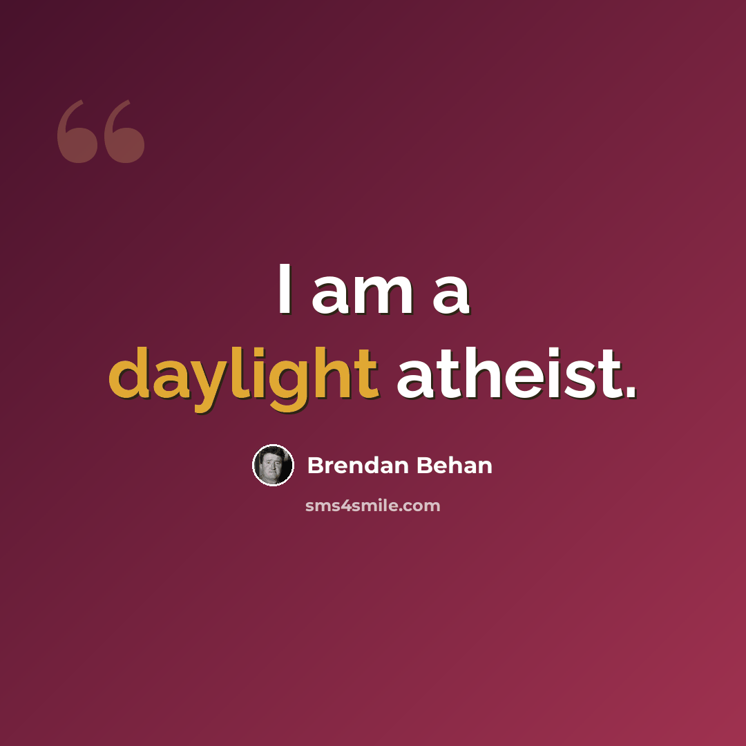 “I am a daylight atheist.” quote by Brendan Behan