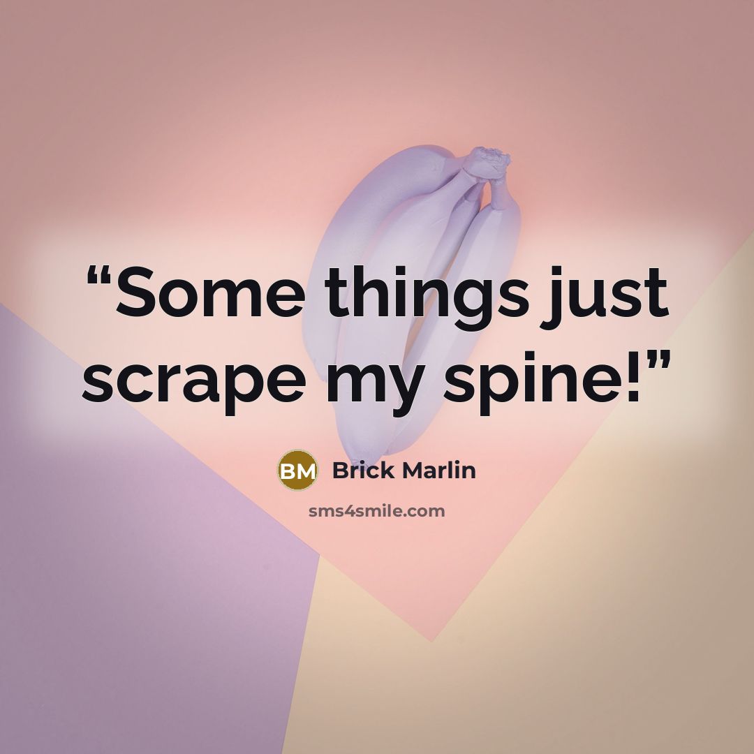 “Some things just scrape my spine!” quote by Brick Marlin