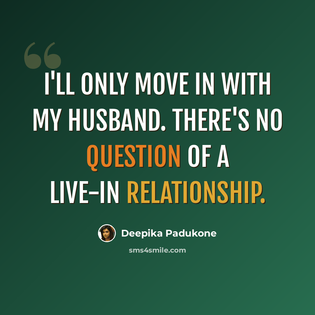 “I'll only move in with my husband. There's no question of a live-in relationship.” quote by Deepika Padukone
