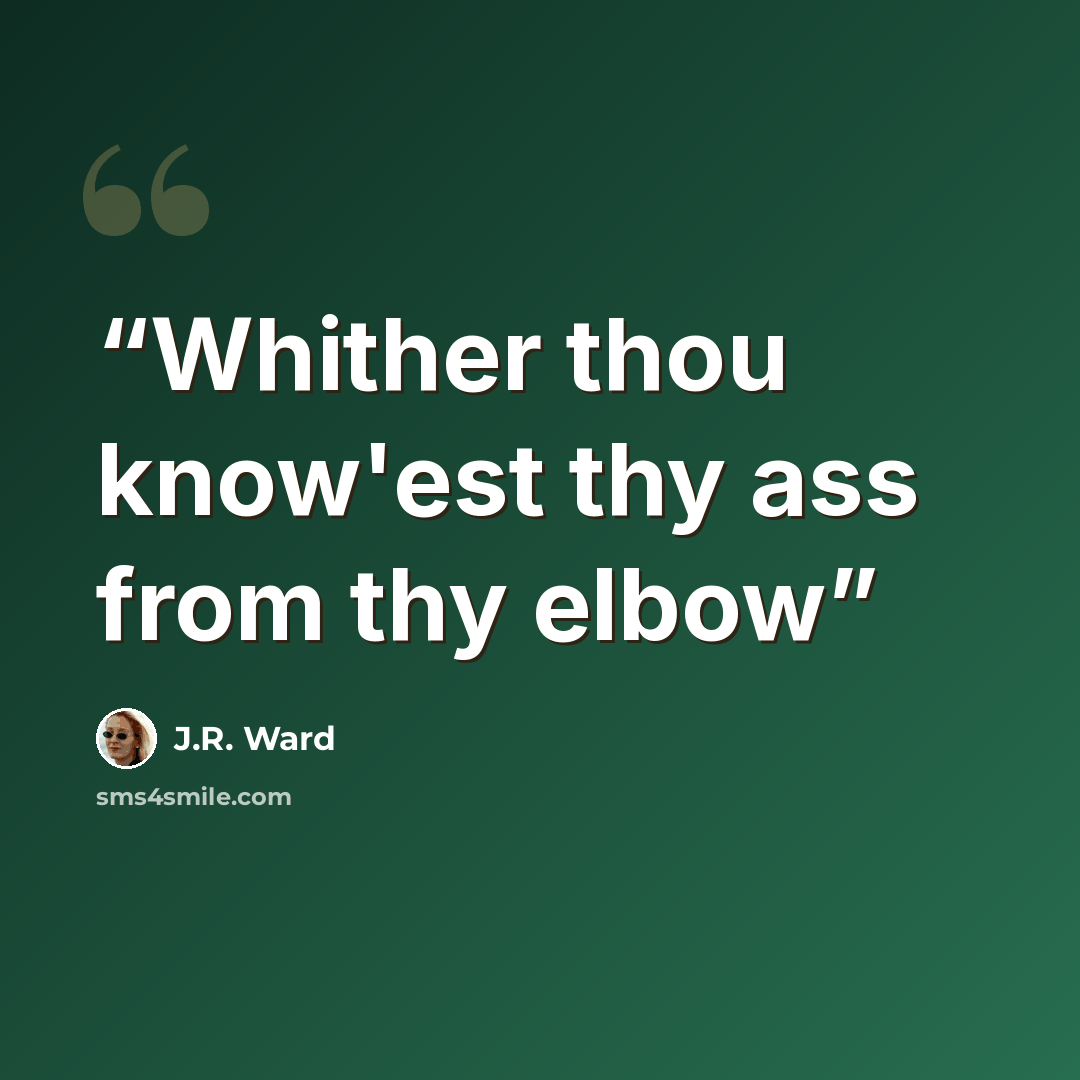 “Whither thou know'est thy ass from thy elbow” quote by J.R. Ward