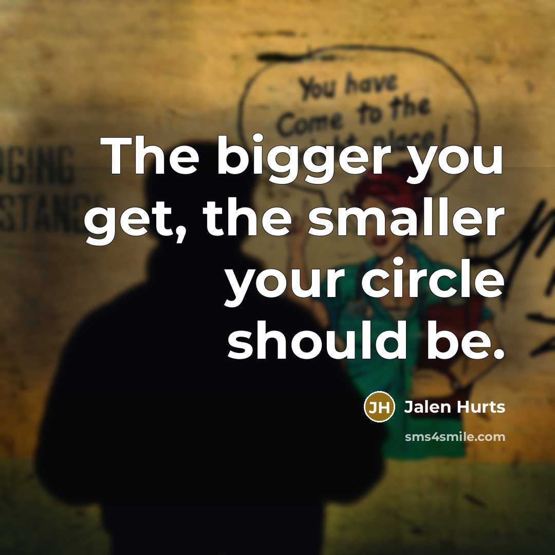 “The bigger you get, the smaller your circle should be.” quote by Jalen Hurts