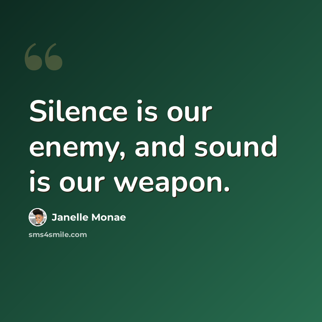 “Silence is our enemy, and sound is our weapon.” quote by Janelle Monae