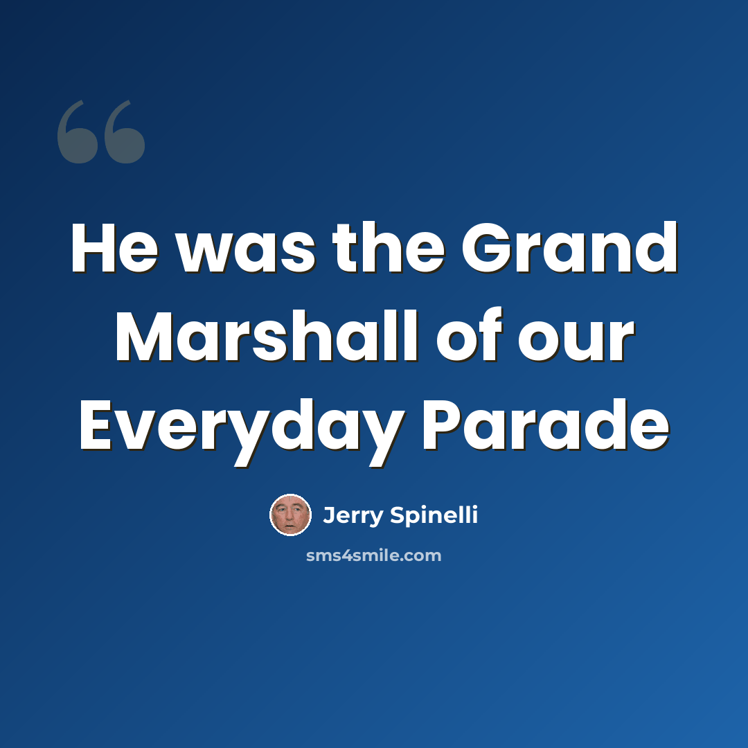“He was the Grand Marshall of our Everyday Parade” quote by Jerry Spinelli