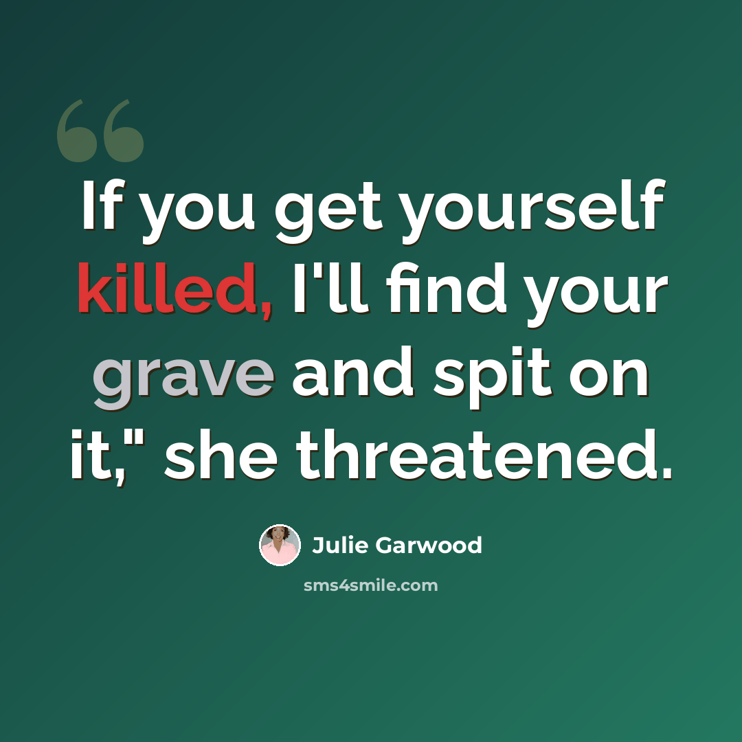 “If you get yourself killed, I'll find your grave and spit on it," she threatened.” quote by Julie Garwood