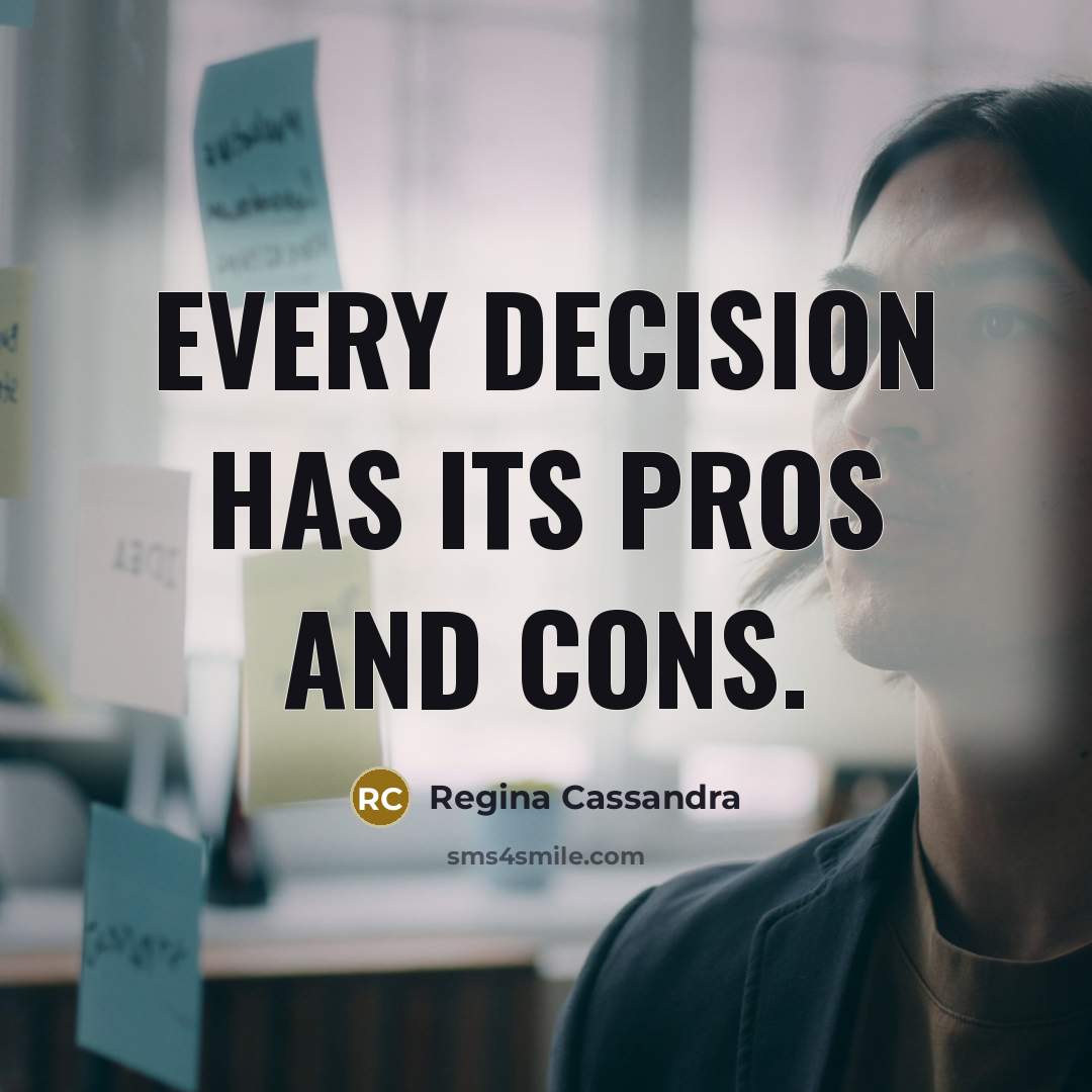 “Every decision has its pros and cons.” quote by Regina Cassandra