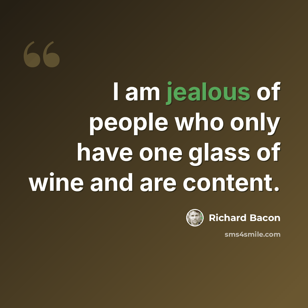 “I am jealous of people who only have one glass of wine and are content.” quote by Richard Bacon