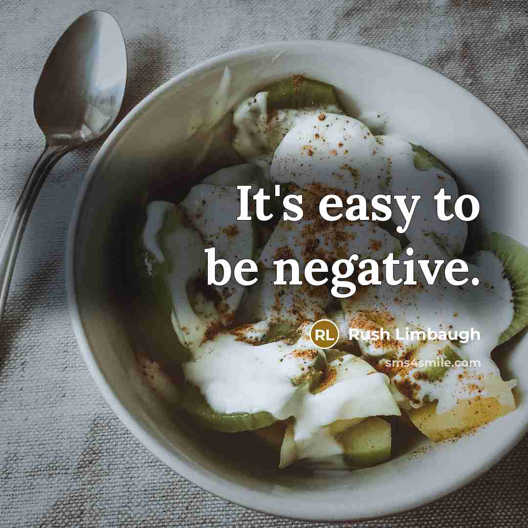 “It's easy to be negative.” quote by Rush Limbaugh