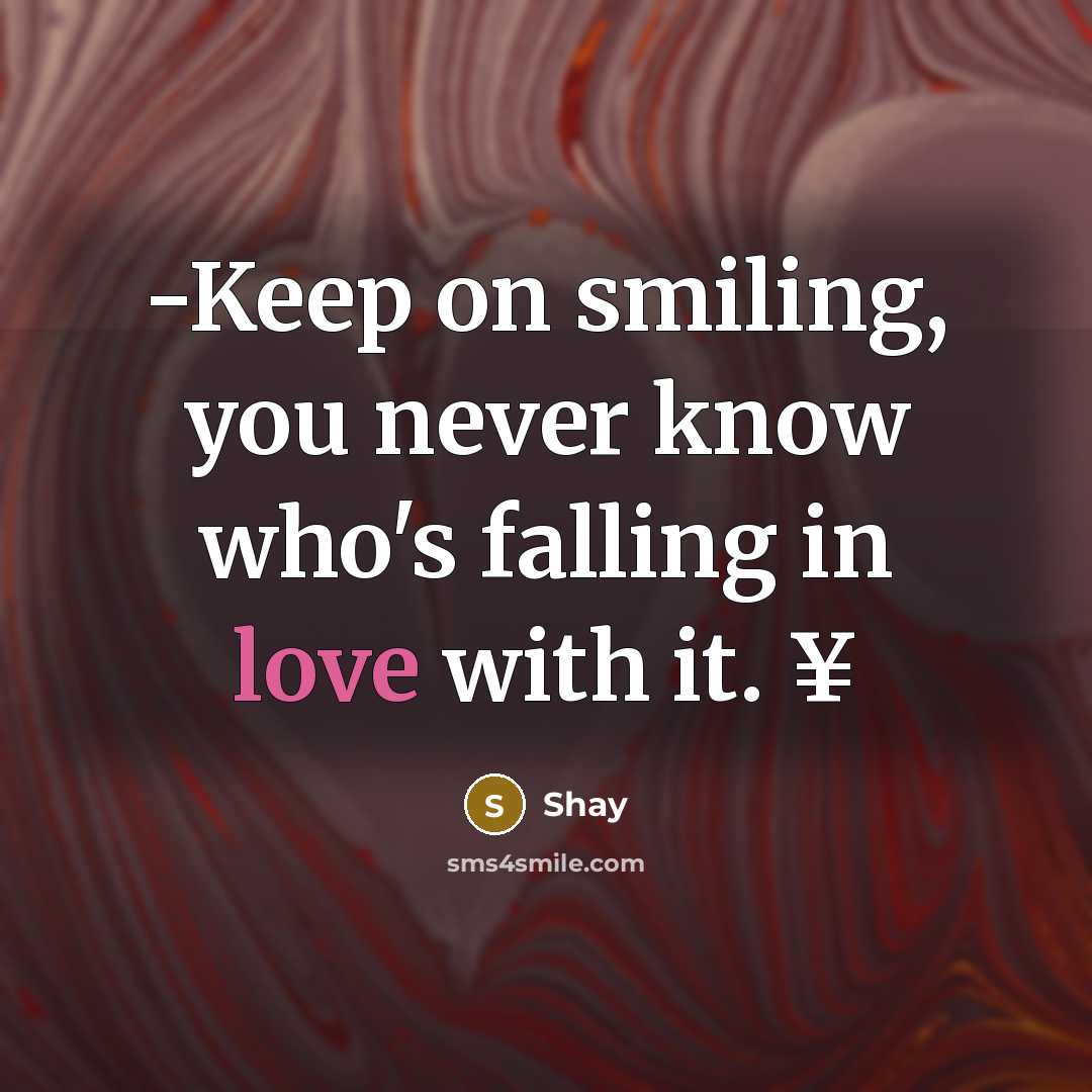 “-Keep on smiling, you never know who's falling in love with it. ¥” quote by Shay