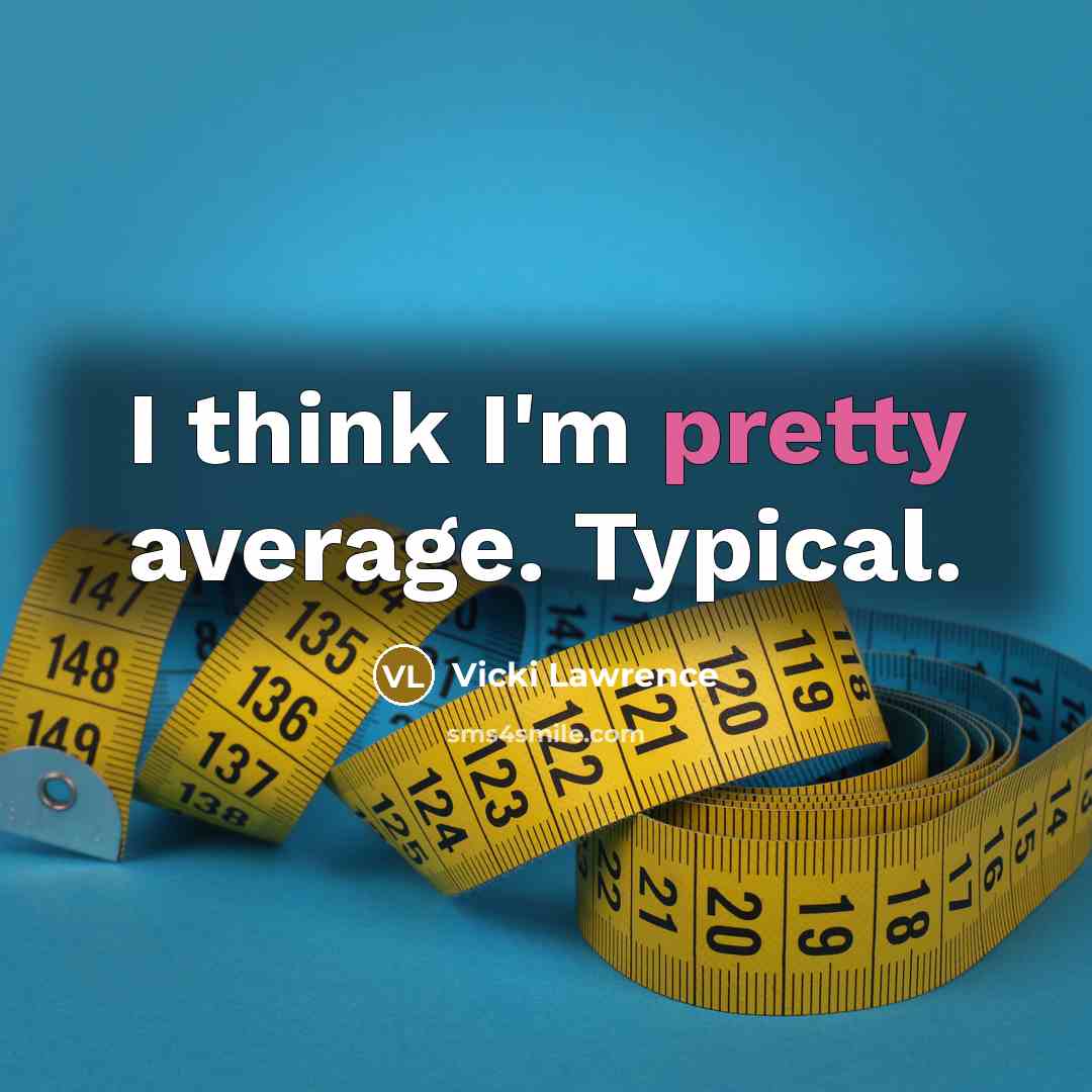 “I think I'm pretty average. Typical.” quote by Vicki Lawrence