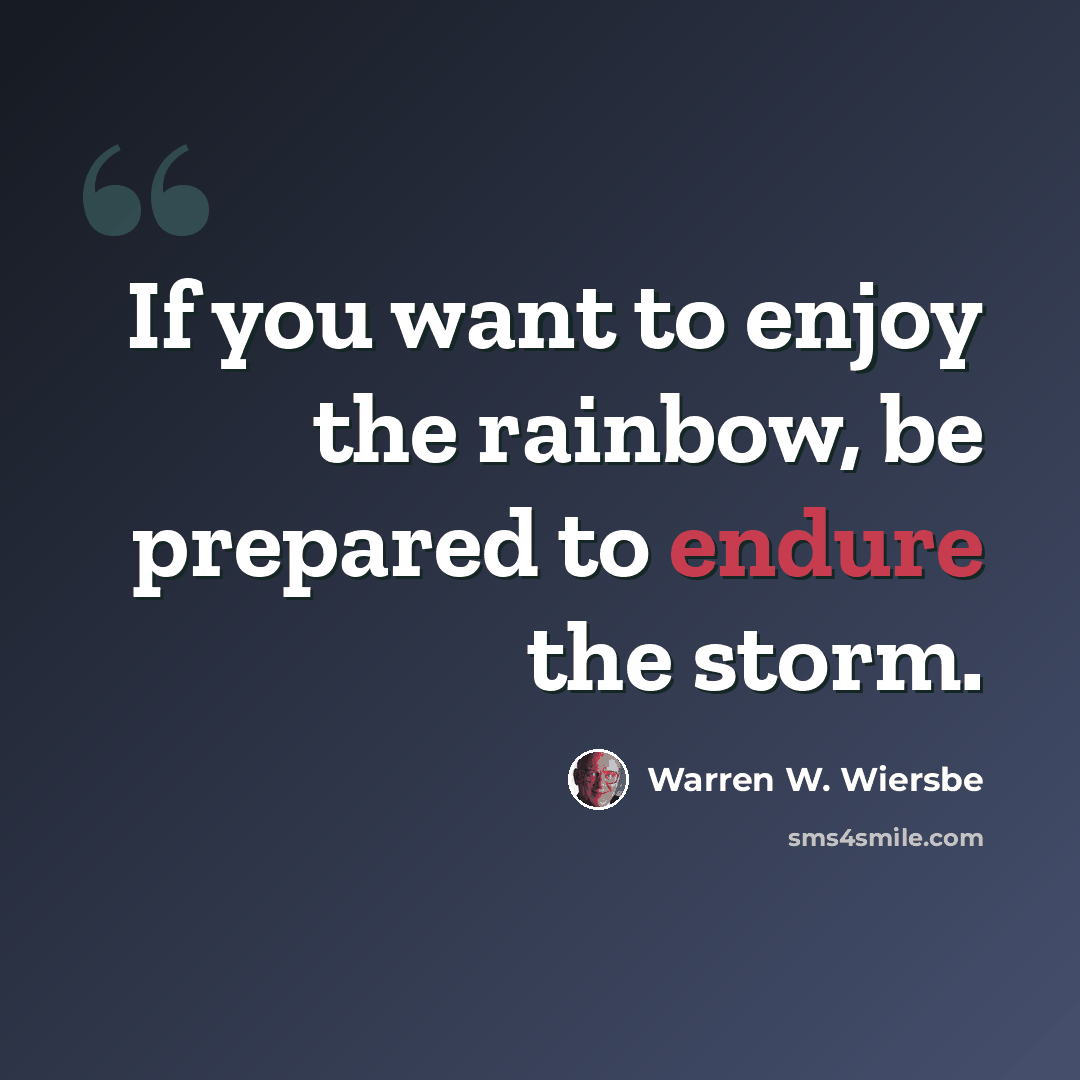 “If you want to enjoy the rainbow, be prepared to endure the storm.” quote by Warren W. Wiersbe