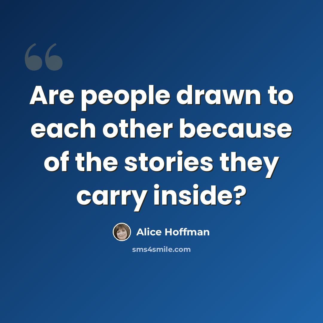 “Are people drawn to each other because of the stories they carry inside?” quote by Alice Hoffman