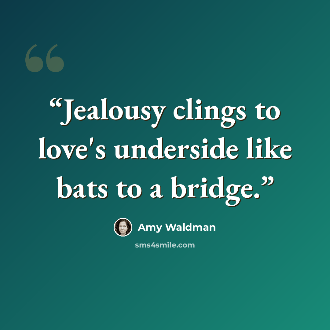 “Jealousy clings to love's underside like bats to a bridge.” quote by Amy Waldman