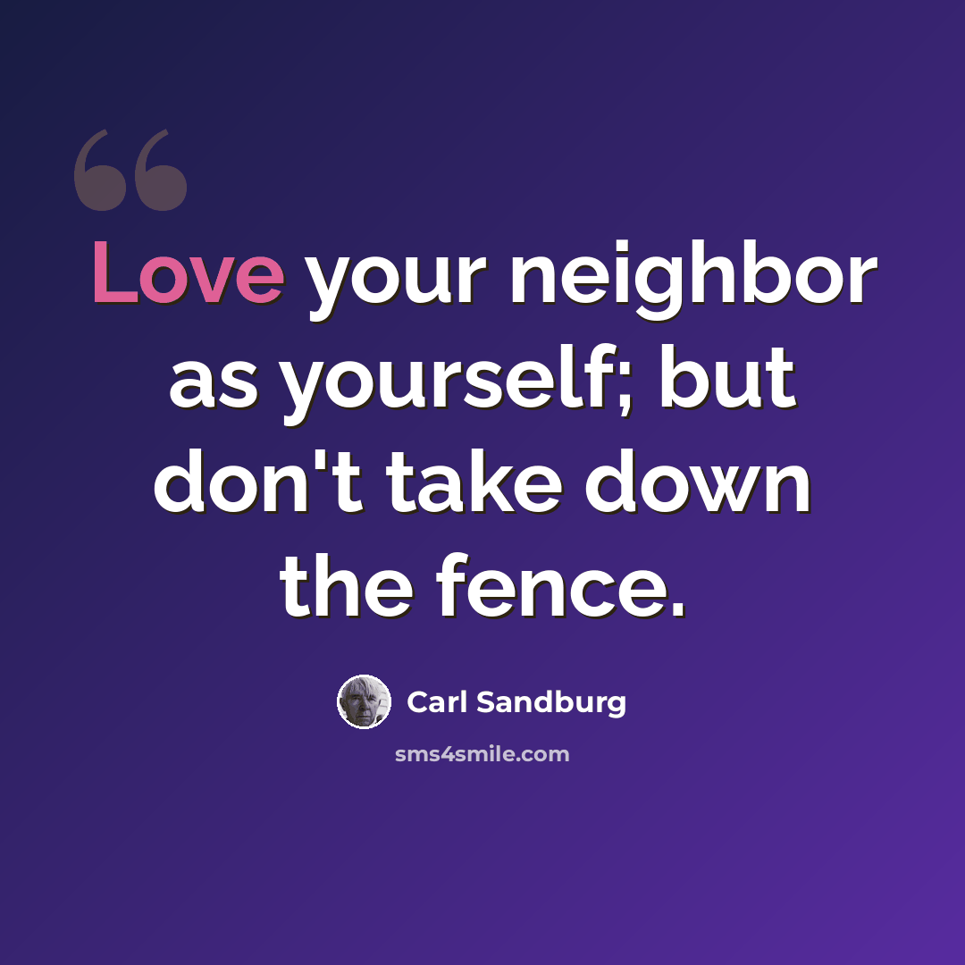 “Love your neighbor as yourself; but don't take down the fence.” quote by Carl Sandburg
