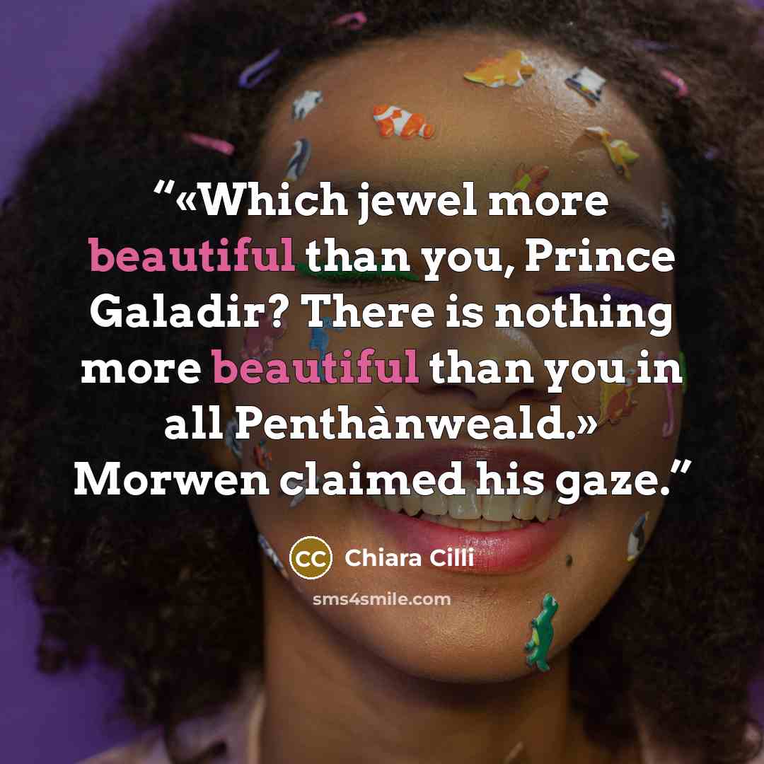 “«Which jewel more beautiful than you, Prince Galadir? There is nothing more beautiful than you in all Penthànweald.» Morwen claimed his gaze.” quote by Chiara Cilli