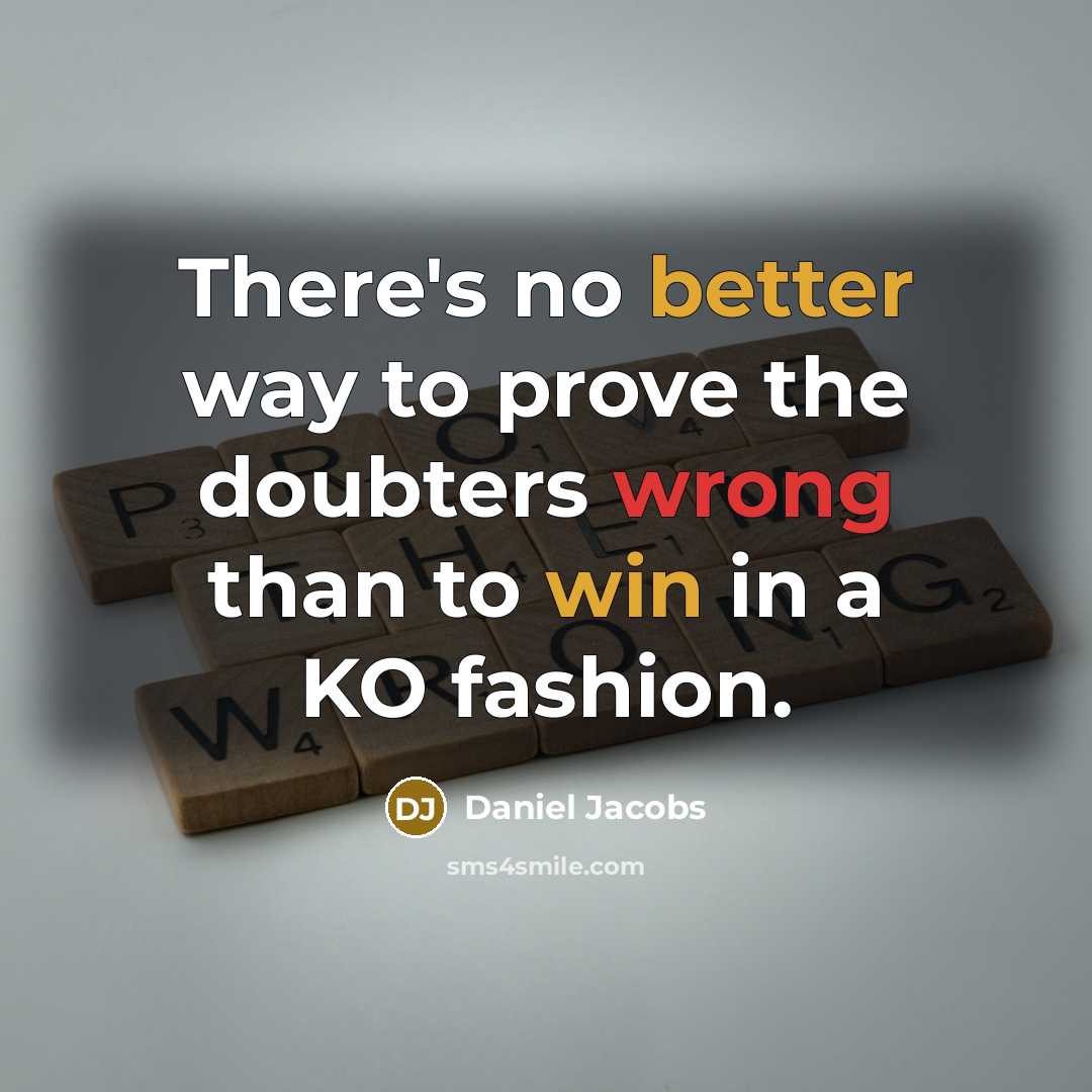 “There's no better way to prove the doubters wrong than to win in a KO fashion.” quote by Daniel Jacobs