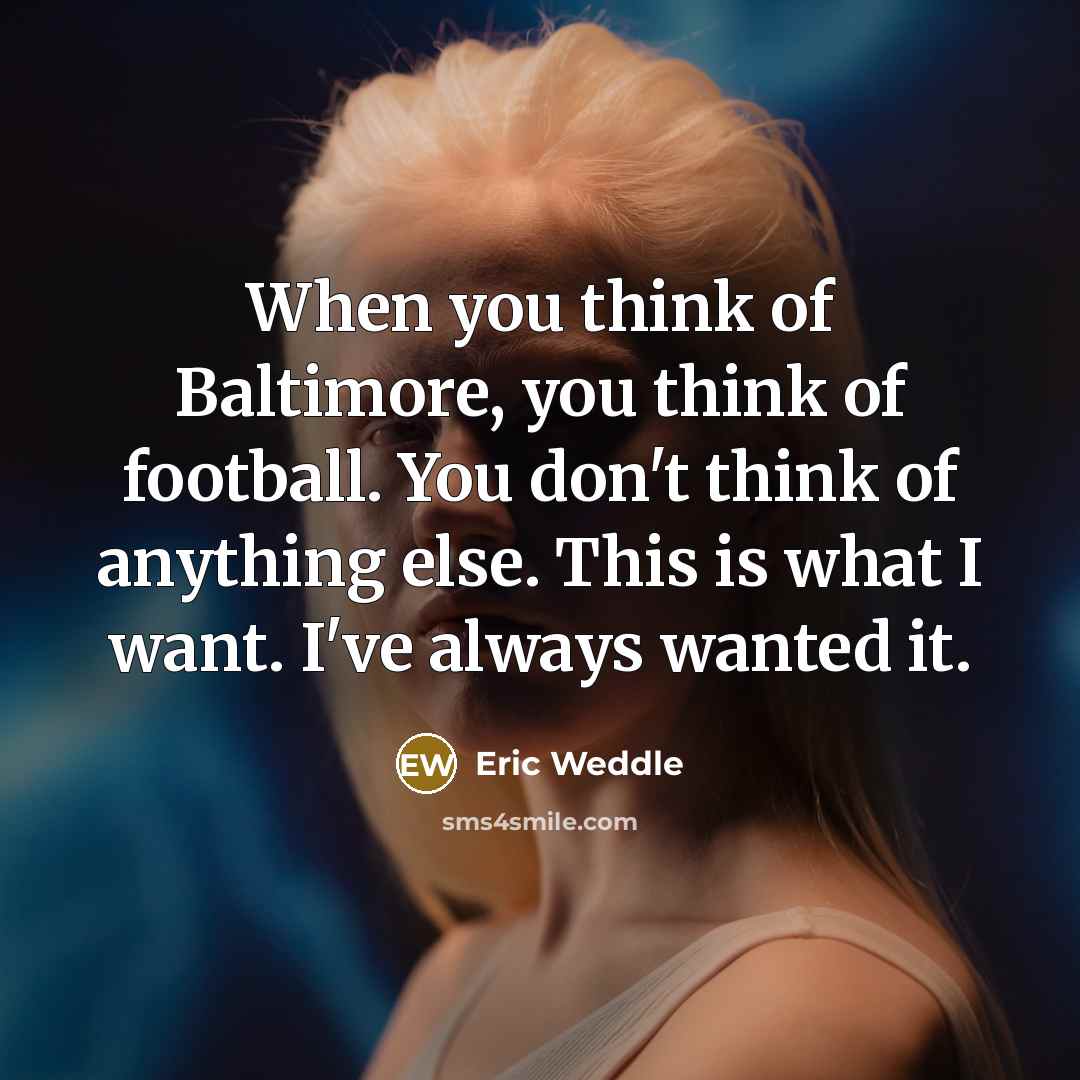 “When you think of Baltimore, you think of football. You don't think of anything else. This is what I want. I've always wanted it.” quote by Eric Weddle