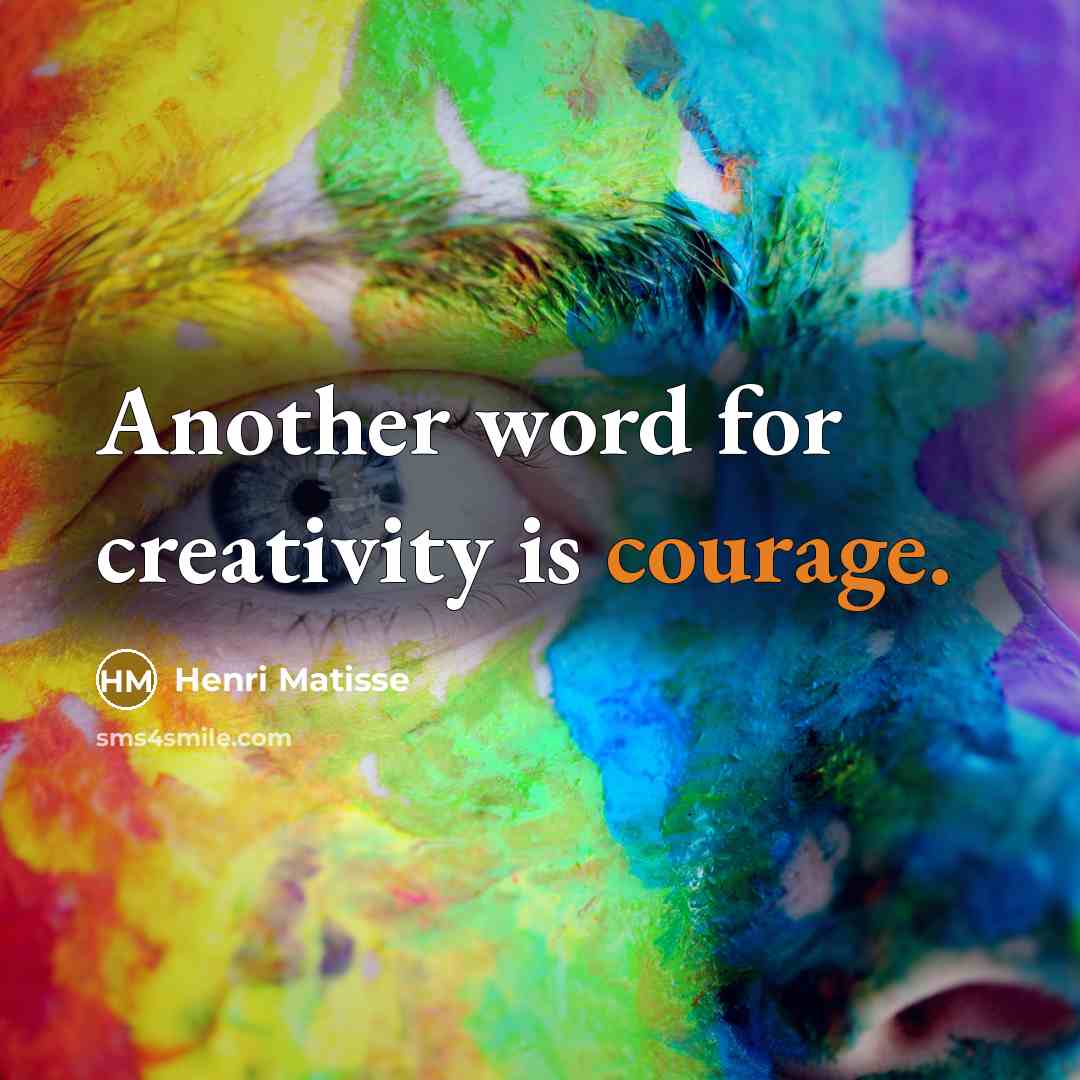 “Another word for creativity is courage.” quote by Henri Matisse