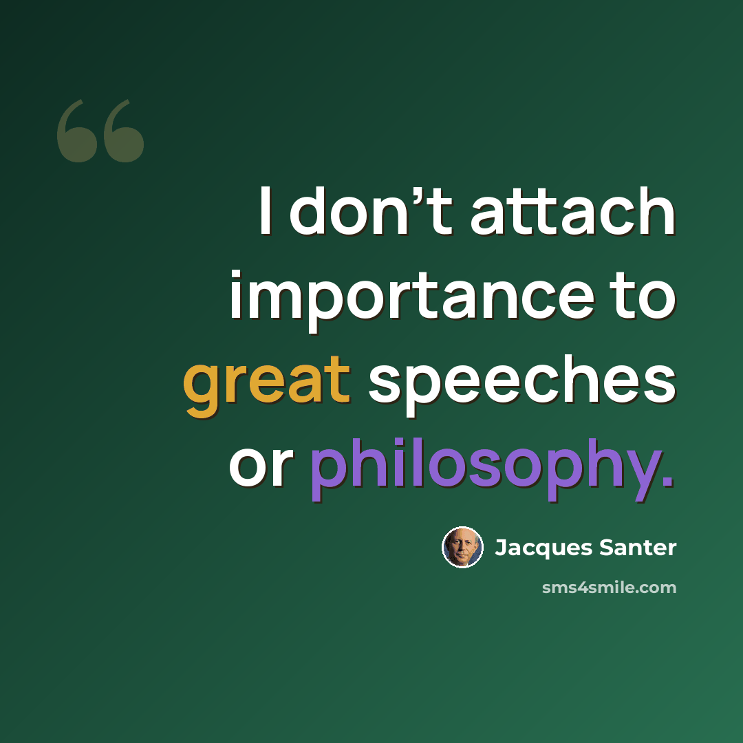 “I don't attach importance to great speeches or philosophy.” quote by Jacques Santer
