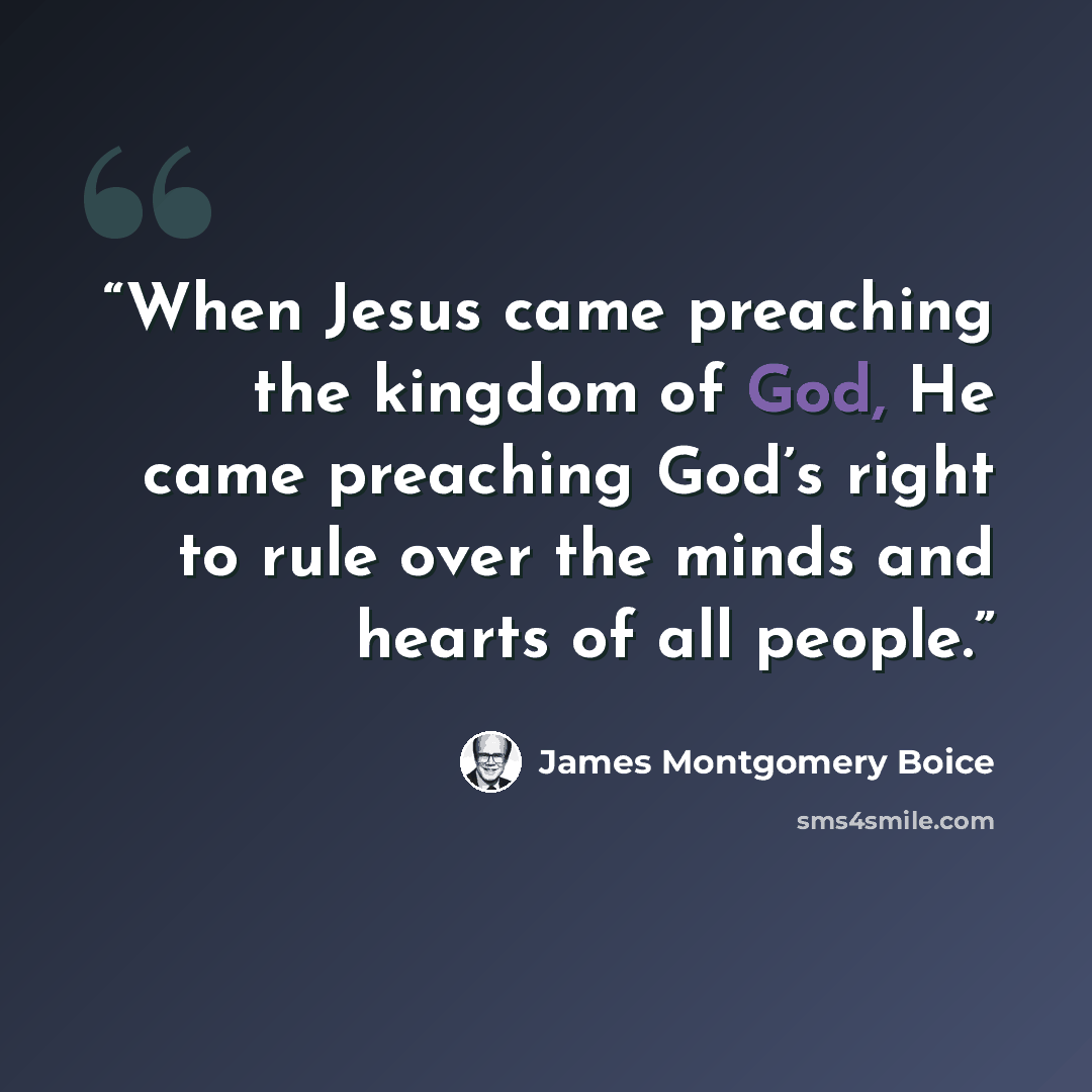 “When Jesus came preaching the kingdom of God, He came preaching God’s right to rule over the minds and hearts of all people.” quote by James Montgomery Boice