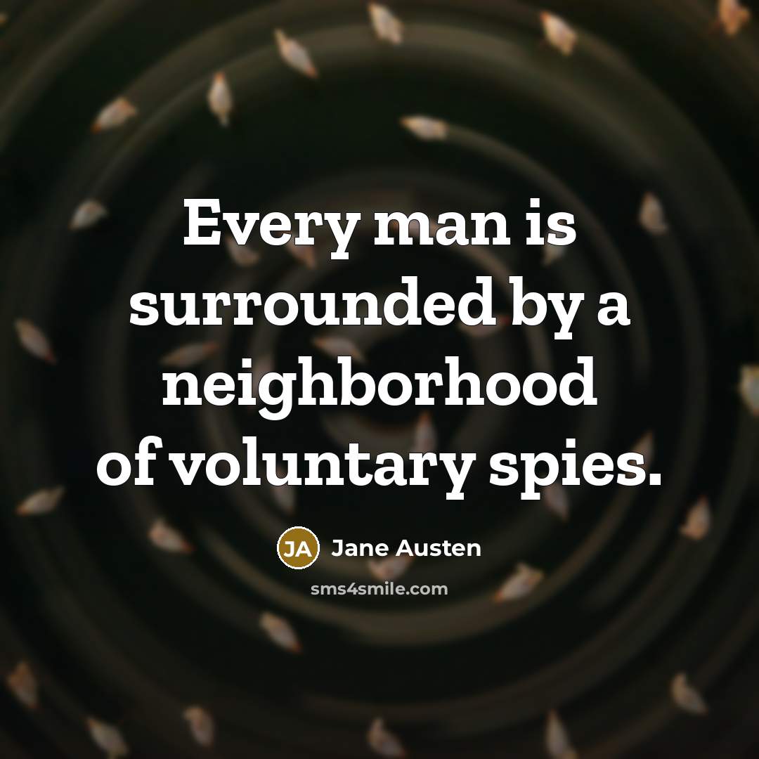 “Every man is surrounded by a neighborhood of voluntary spies.” quote by Jane Austen