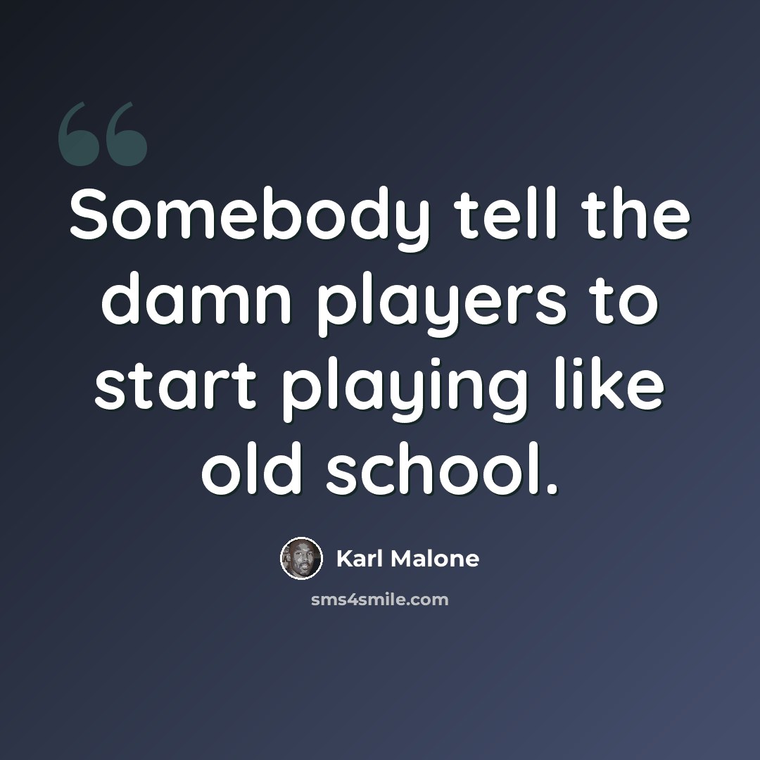 “Somebody tell the damn players to start playing like old school.” quote by Karl Malone