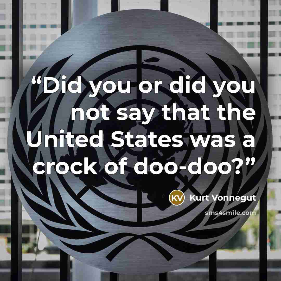 “Did you or did you not say that the United States was a crock of doo-doo?” quote by Kurt Vonnegut