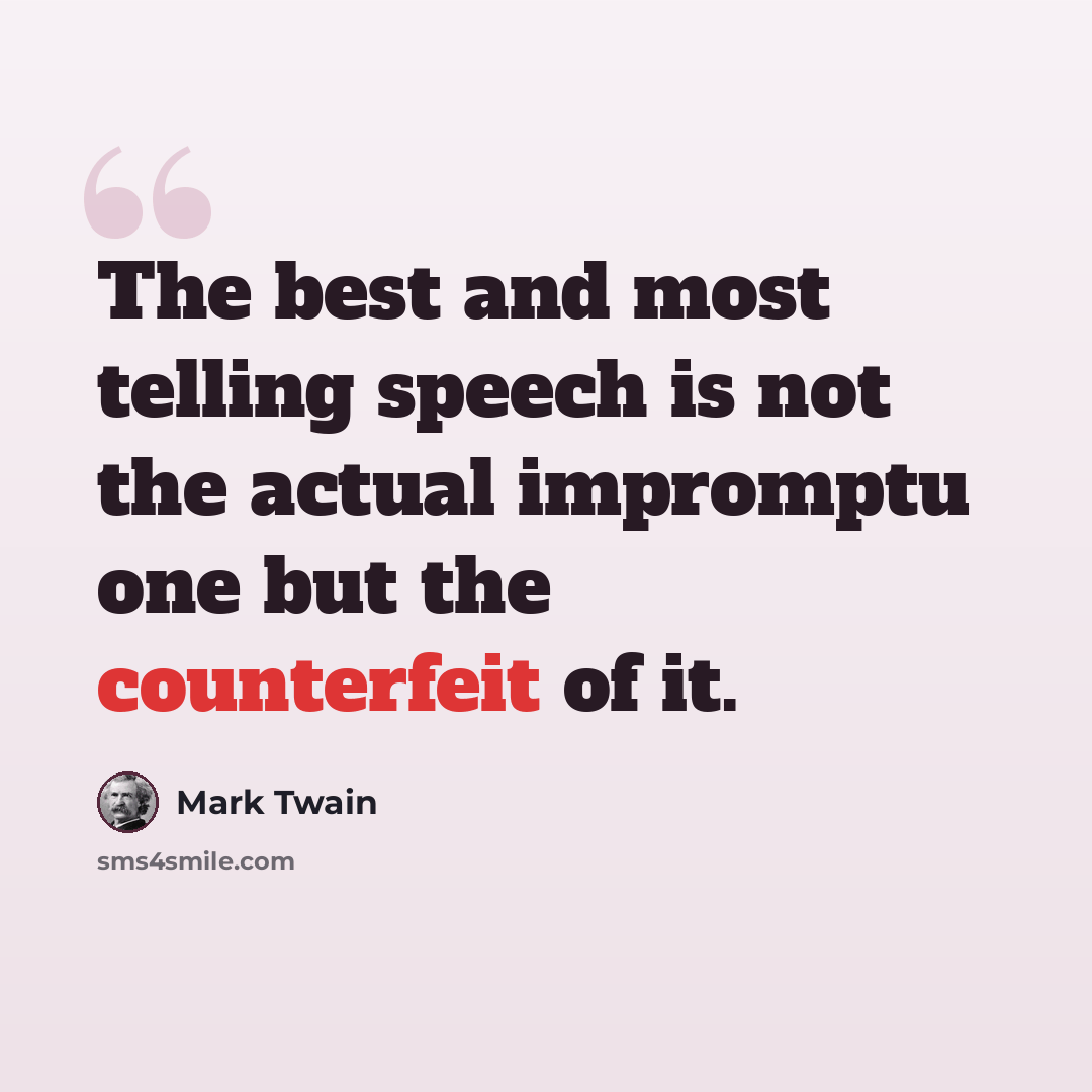 “The best and most telling speech is not the actual impromptu one but the counterfeit of it.” quote by Mark Twain