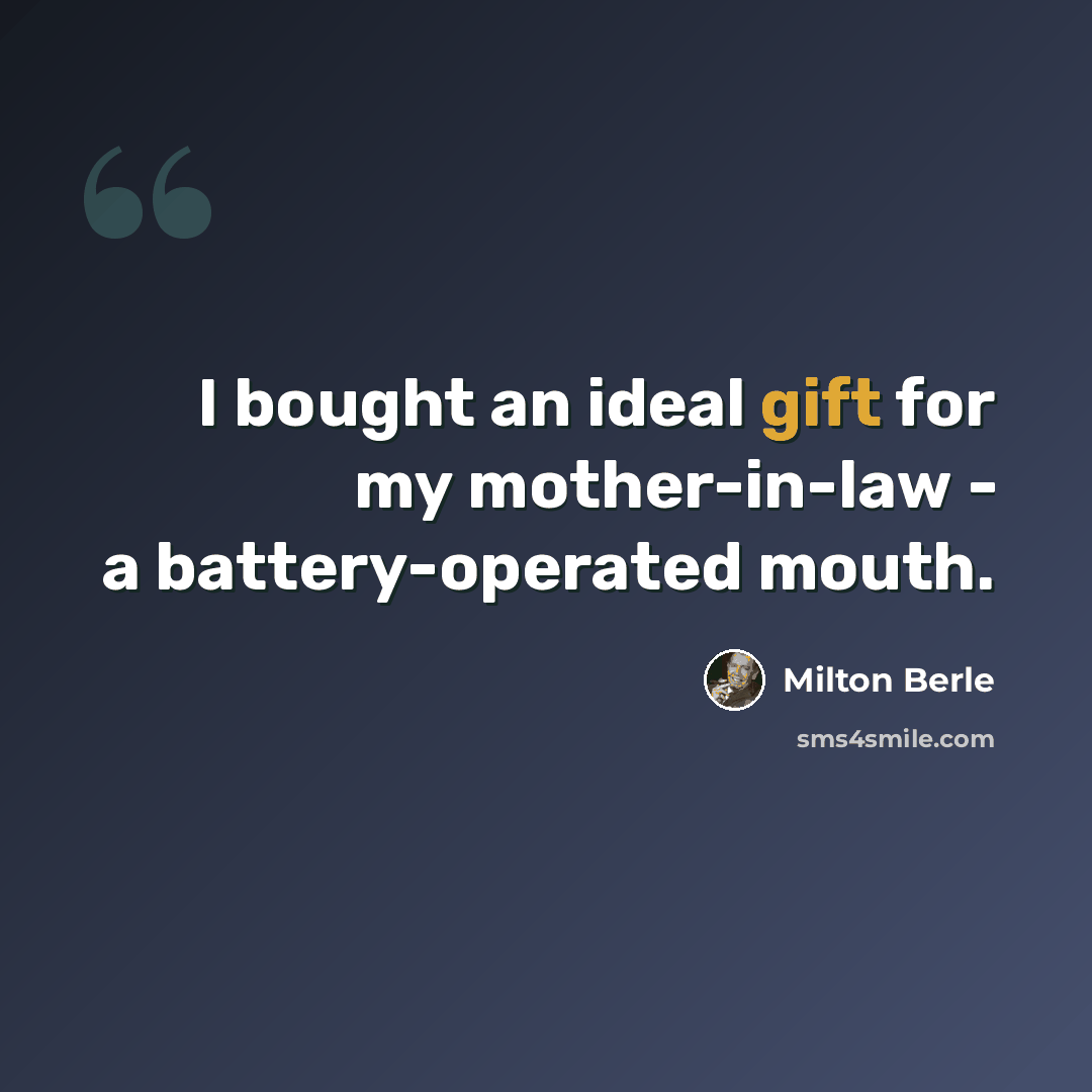 “I bought an ideal gift for my mother-in-law - a battery-operated mouth.” quote by Milton Berle