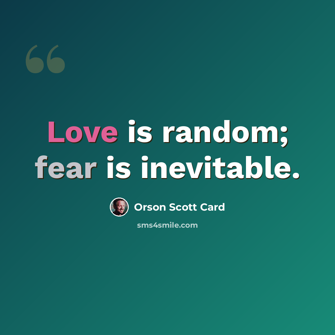 “Love is random; fear is inevitable.” quote by Orson Scott Card