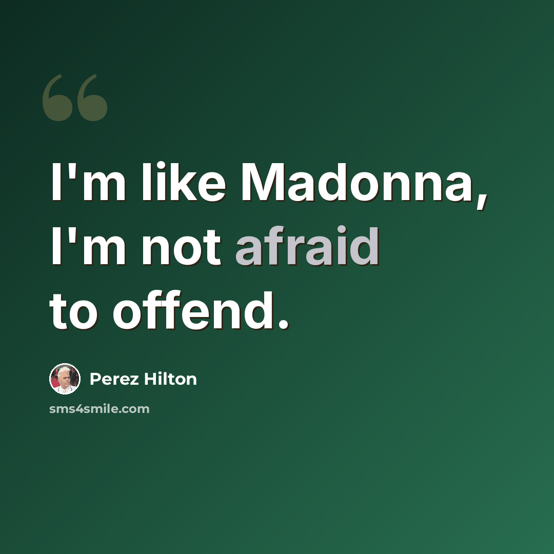 “I'm like Madonna, I'm not afraid to offend.” quote by Perez Hilton