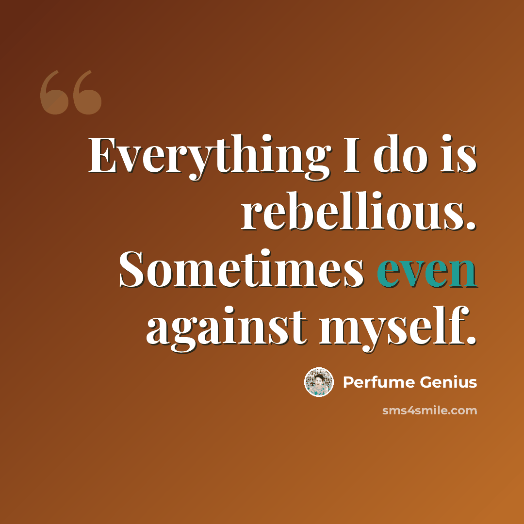 “Everything I do is rebellious. Sometimes even against myself.” quote by Perfume Genius
