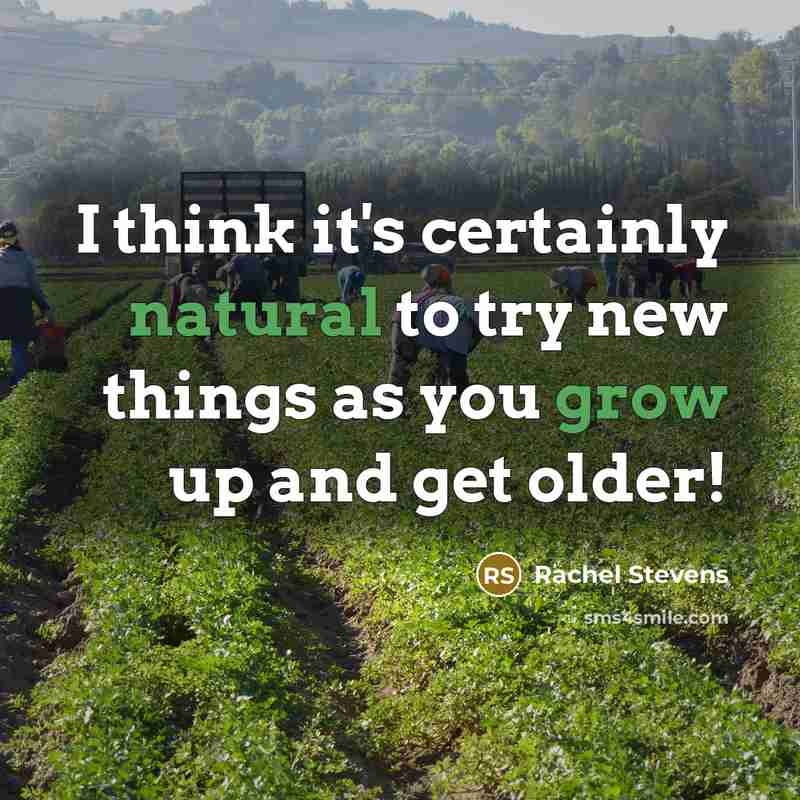 “I think it's certainly natural to try new things as you grow up and get older!” quote by Rachel Stevens