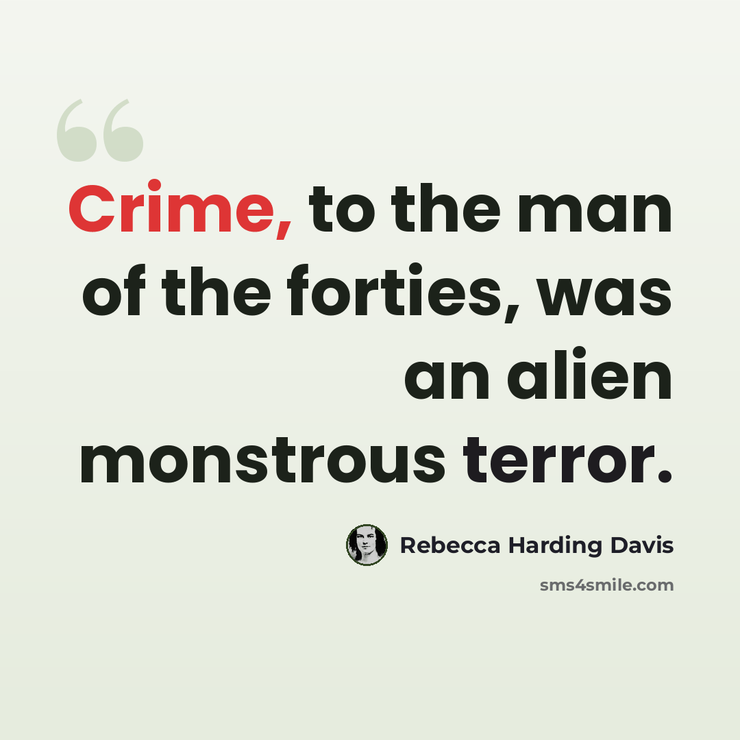 “Crime, to the man of the forties, was an alien monstrous terror.” quote by Rebecca Harding Davis