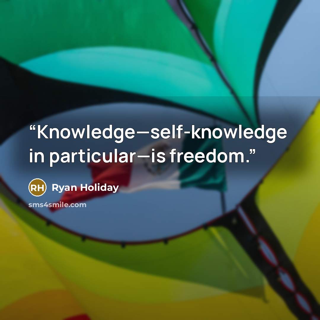 “Knowledge—self-knowledge in particular—is freedom.” quote by Ryan Holiday