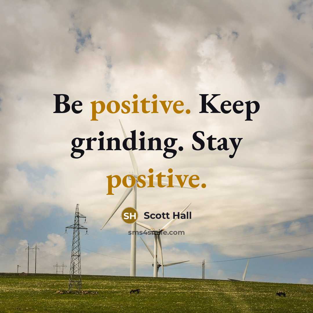 “Be positive. Keep grinding. Stay positive.” quote by Scott Hall