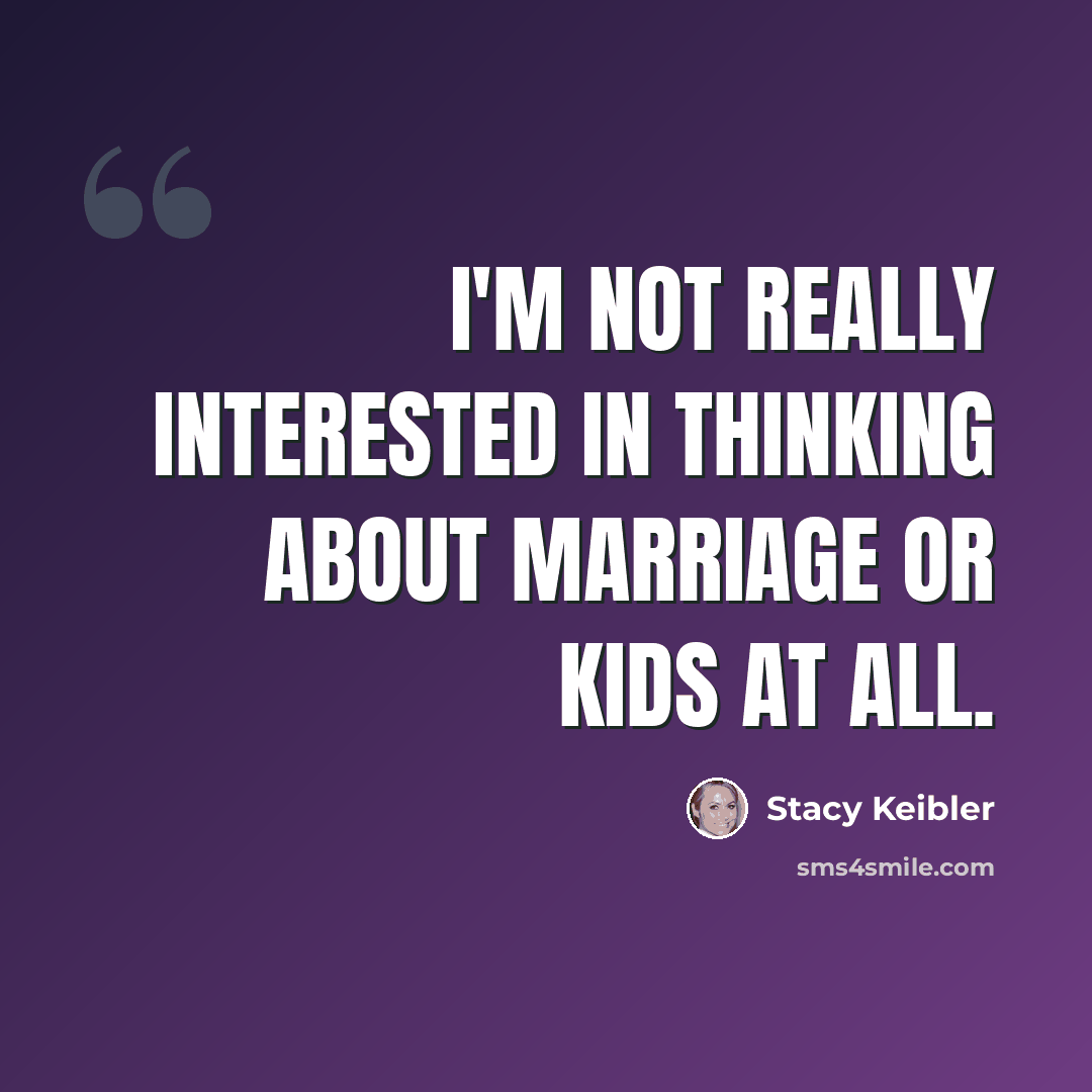 “I'm not really interested in thinking about marriage or kids at all.” quote by Stacy Keibler