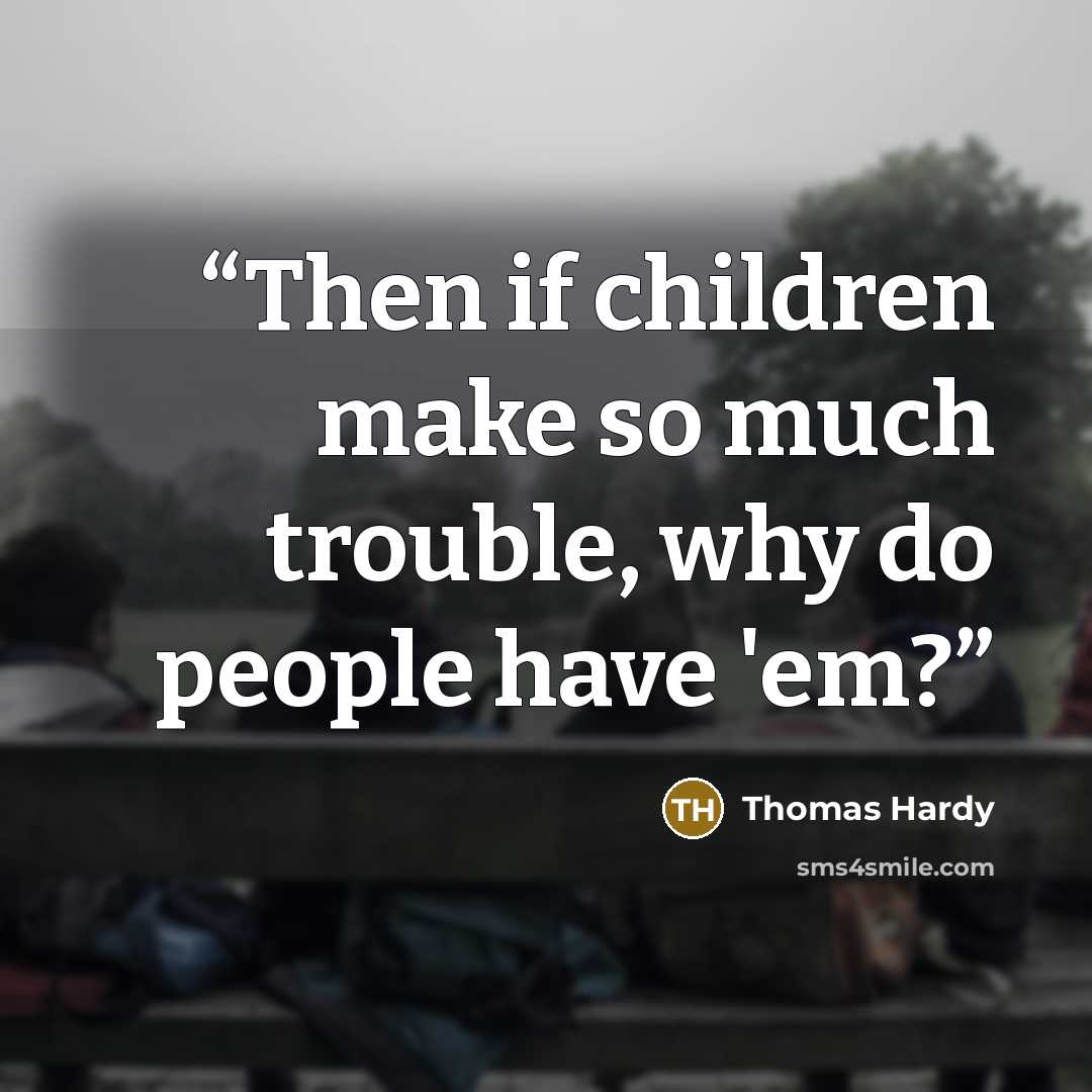 “Then if children make so much trouble, why do people have 'em?” quote by Thomas Hardy