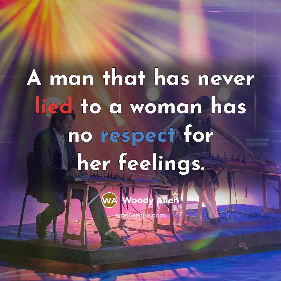 “A man that has never lied to a woman has no respect for her feelings.” quote by Woody Allen