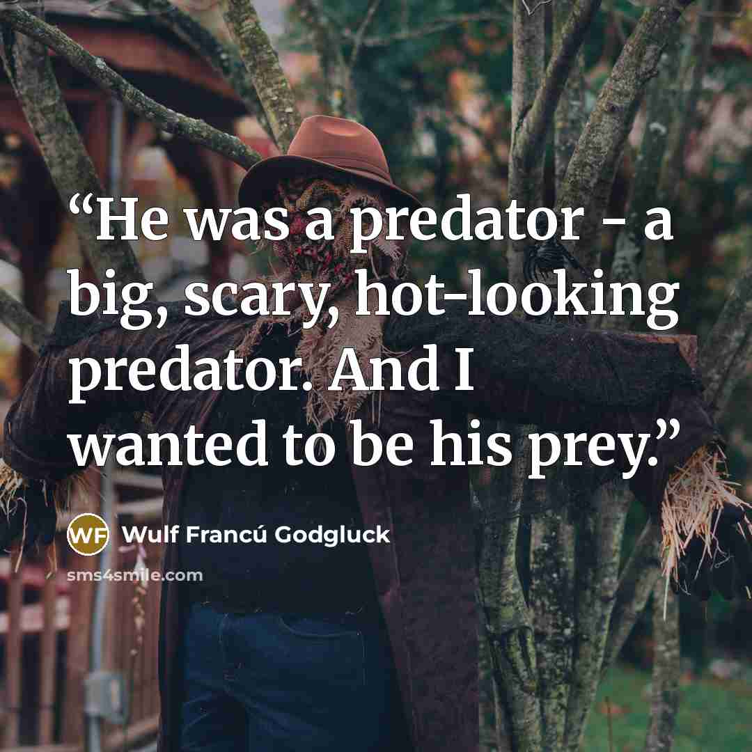 “He was a predator - a big, scary, hot-looking predator. And I wanted to be his prey.” quote by Wulf Francú Godgluck