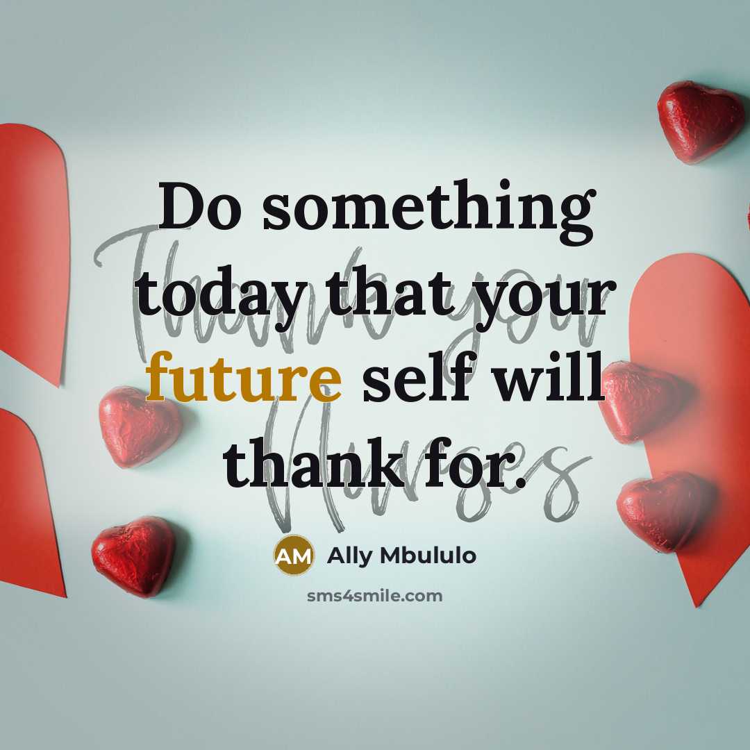 “Do something today that your future self will thank for.” quote by Ally Mbululo