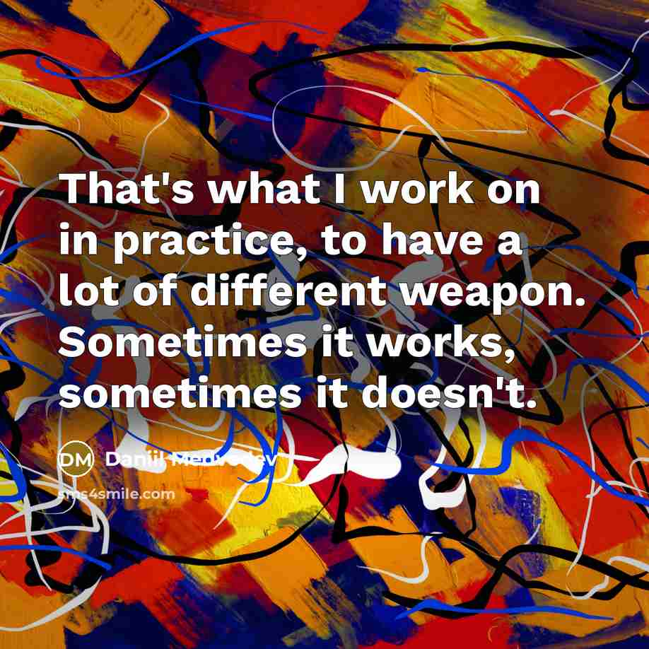“That's what I work on in practice, to have a lot of different weapon. Sometimes it works, sometimes it doesn't.” quote by Daniil Medvedev
