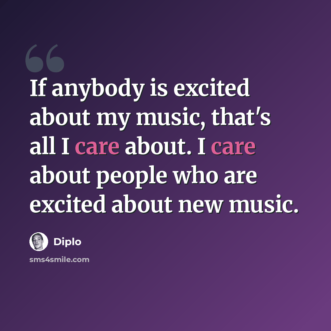 “If anybody is excited about my music, that's all I care about. I care about people who are excited about new music.” quote by Diplo