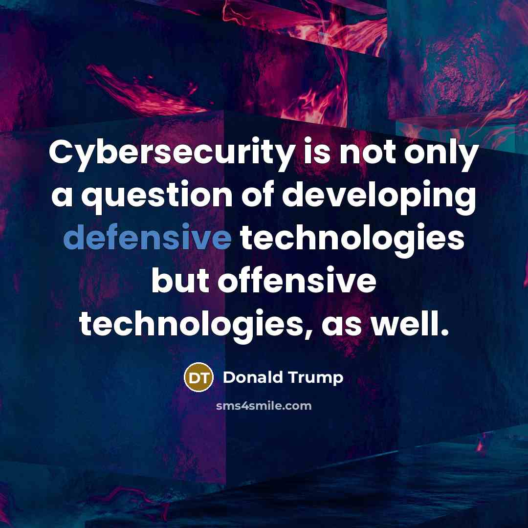 “Cybersecurity is not only a question of developing defensive technologies but offensive technologies, as well.” quote by Donald Trump