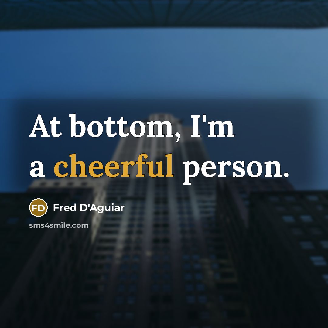 “At bottom, I'm a cheerful person.” quote by Fred D'Aguiar