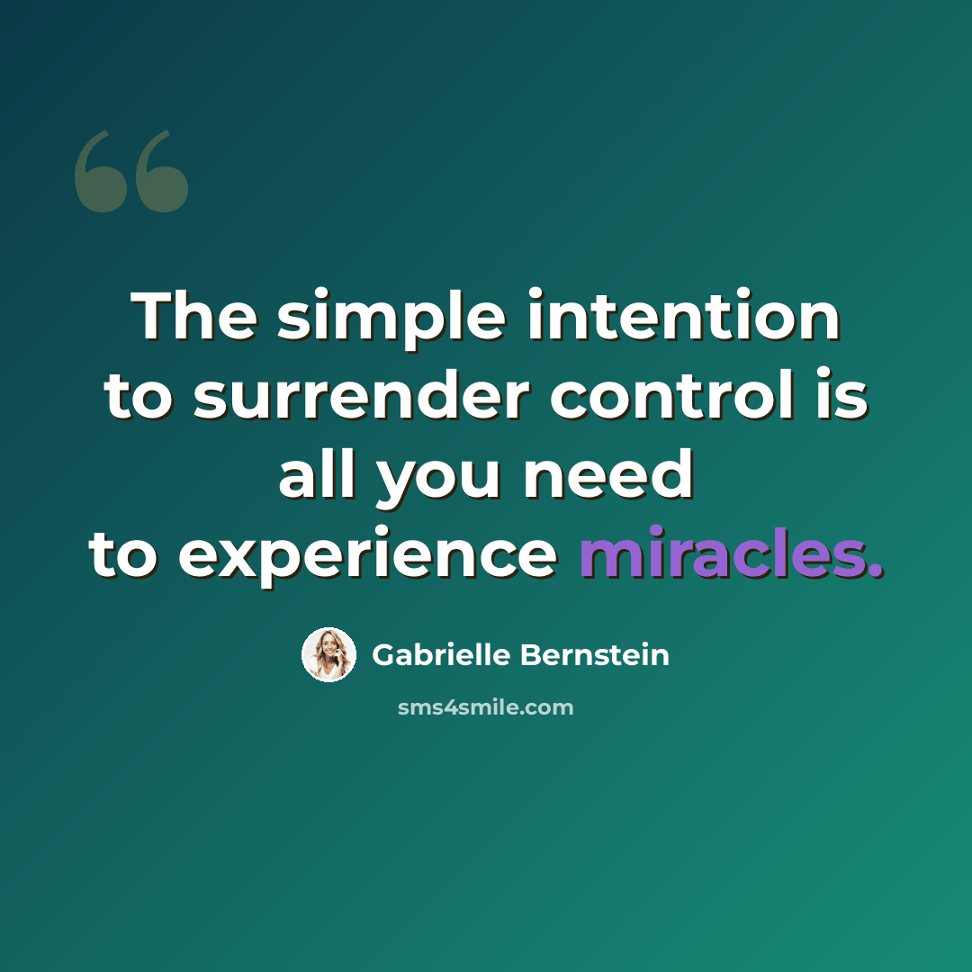 “The simple intention to surrender control is all you need to experience miracles.” quote by Gabrielle Bernstein