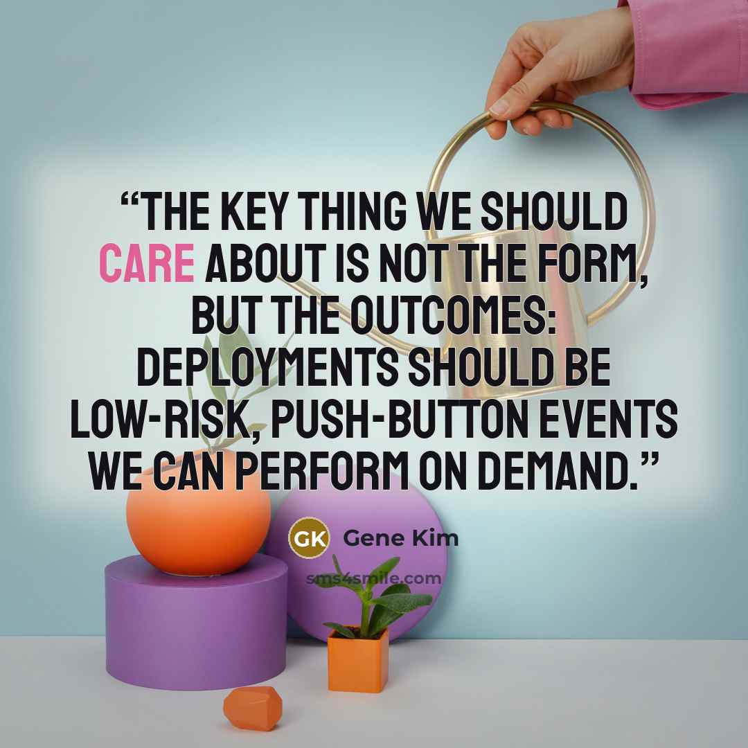 “The key thing we should care about is not the form, but the outcomes: deployments should be low-risk, push-button events we can perform on demand.” quote by Gene Kim