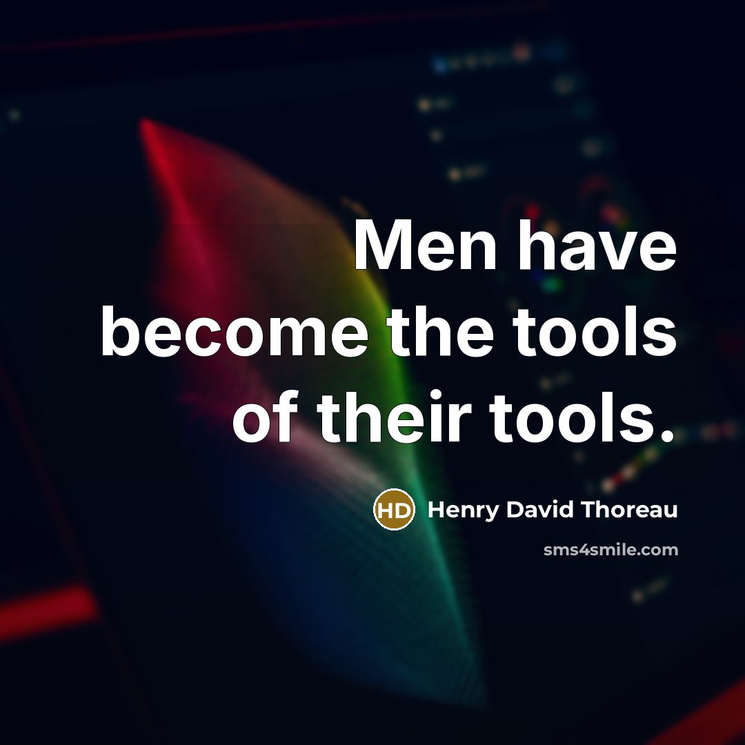“Men have become the tools of their tools.” quote by Henry David Thoreau