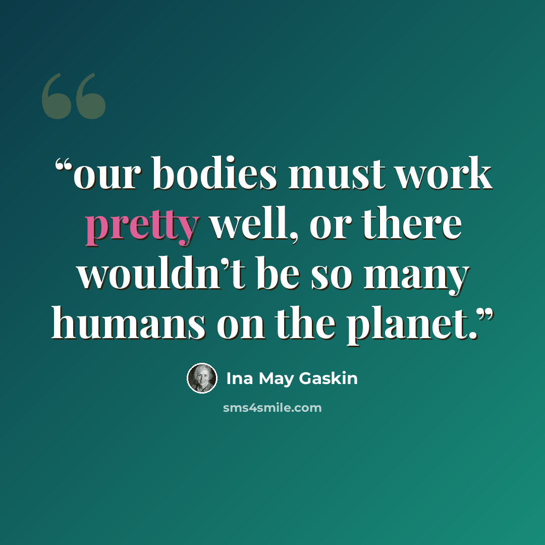 “our bodies must work pretty well, or there wouldn’t be so many humans on the planet.” quote by Ina May Gaskin