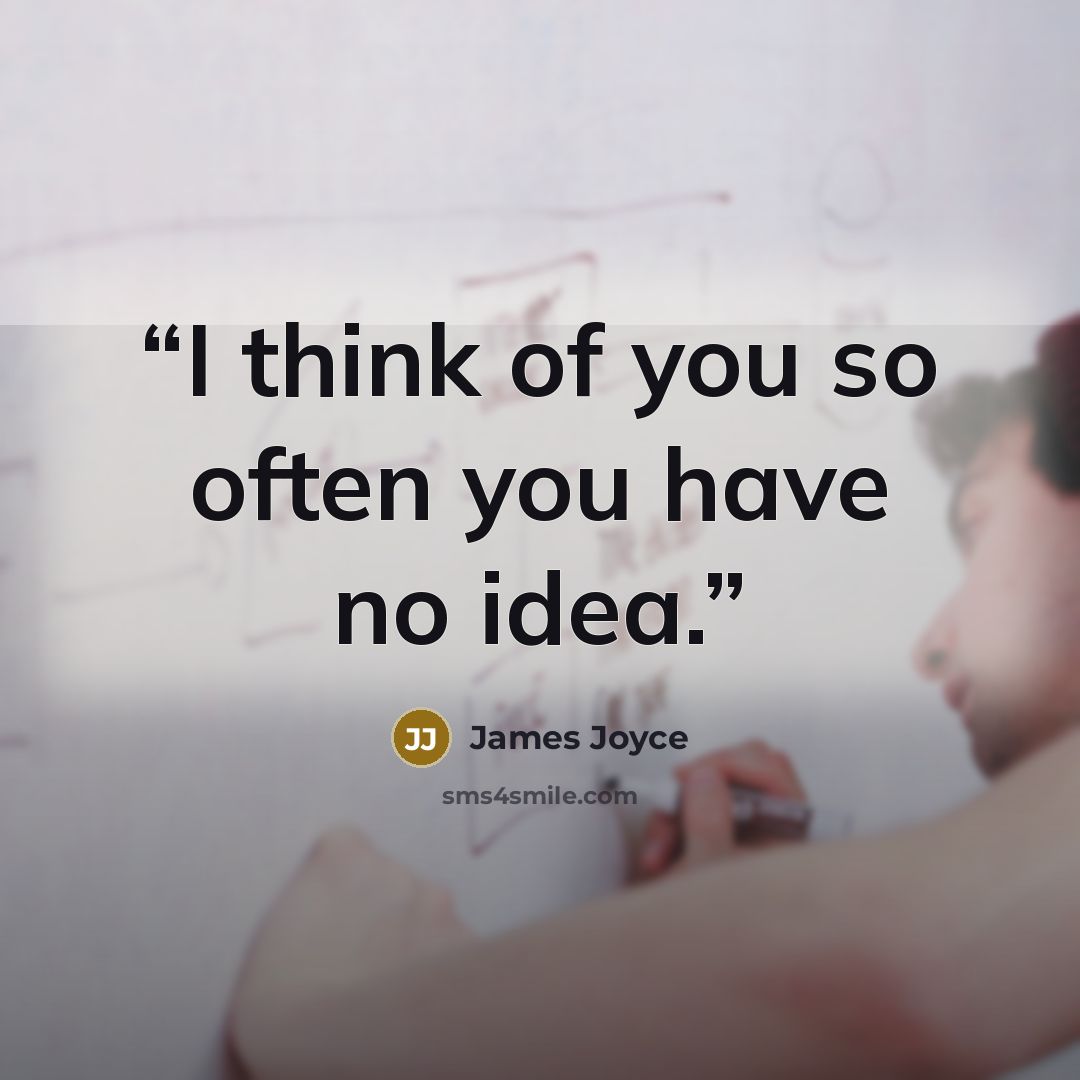 “I think of you so often you have no idea.” quote by James Joyce
